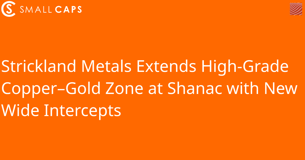 Strickland Metals Extends High-Grade Copper–Gold Zone at Shanac with New Wide Intercepts